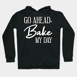 Go Ahead Bake my day Hoodie